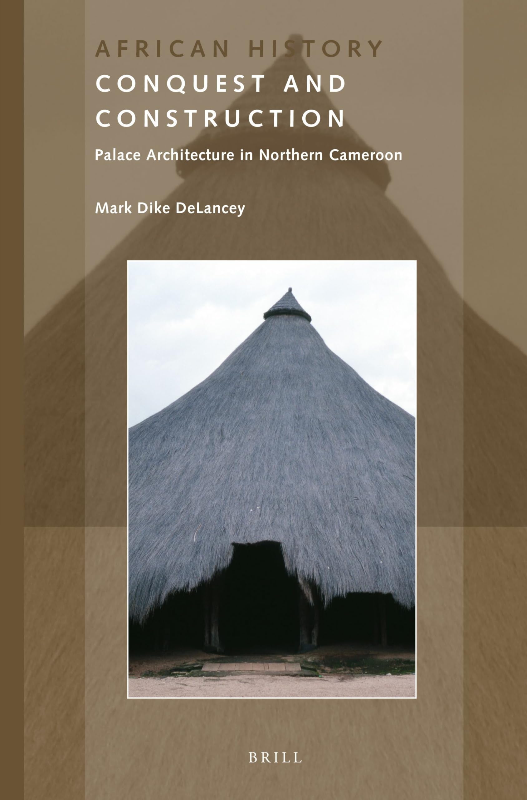 Conquest and Construction: Palace Architecture in Northern Cameroon: 5 (African History, 5)