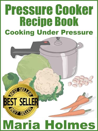 Pressure Cooker Recipe Book: Fast Cooking Under Extreme Pressure