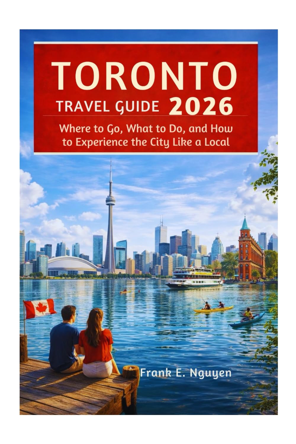 TORONTO TRAVEL GUIDE 2026: Where to Go, What to Do, and How to Experience the City Like a Local
