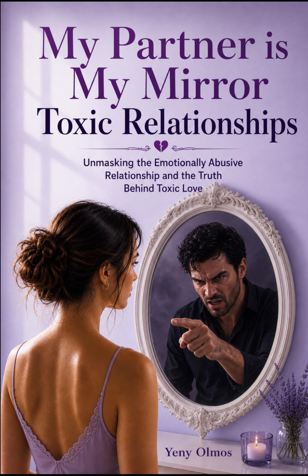 My Partner is My Mirror – Toxic Relationships: Unmasking the Emotionally Abusive Relationship and the Truth Behind Toxic Love