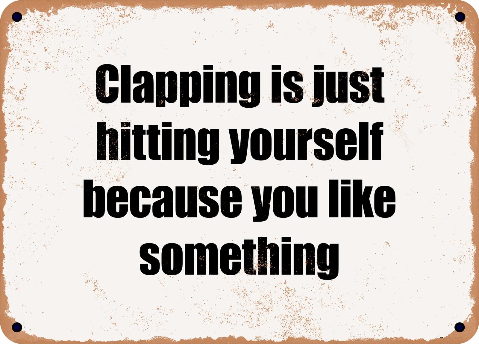 Miaomansenstore Metal Sign - Clapping Is Just Hitting Yourself Because You Like Something Home Decor