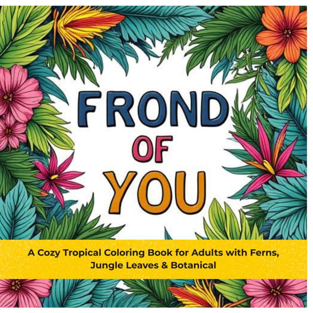 Frond of You: A Cozy Tropical Coloring Book for Adults with Ferns, Jungle Leaves & Botanical Pages (The Cozy Botanical Colouring Series)