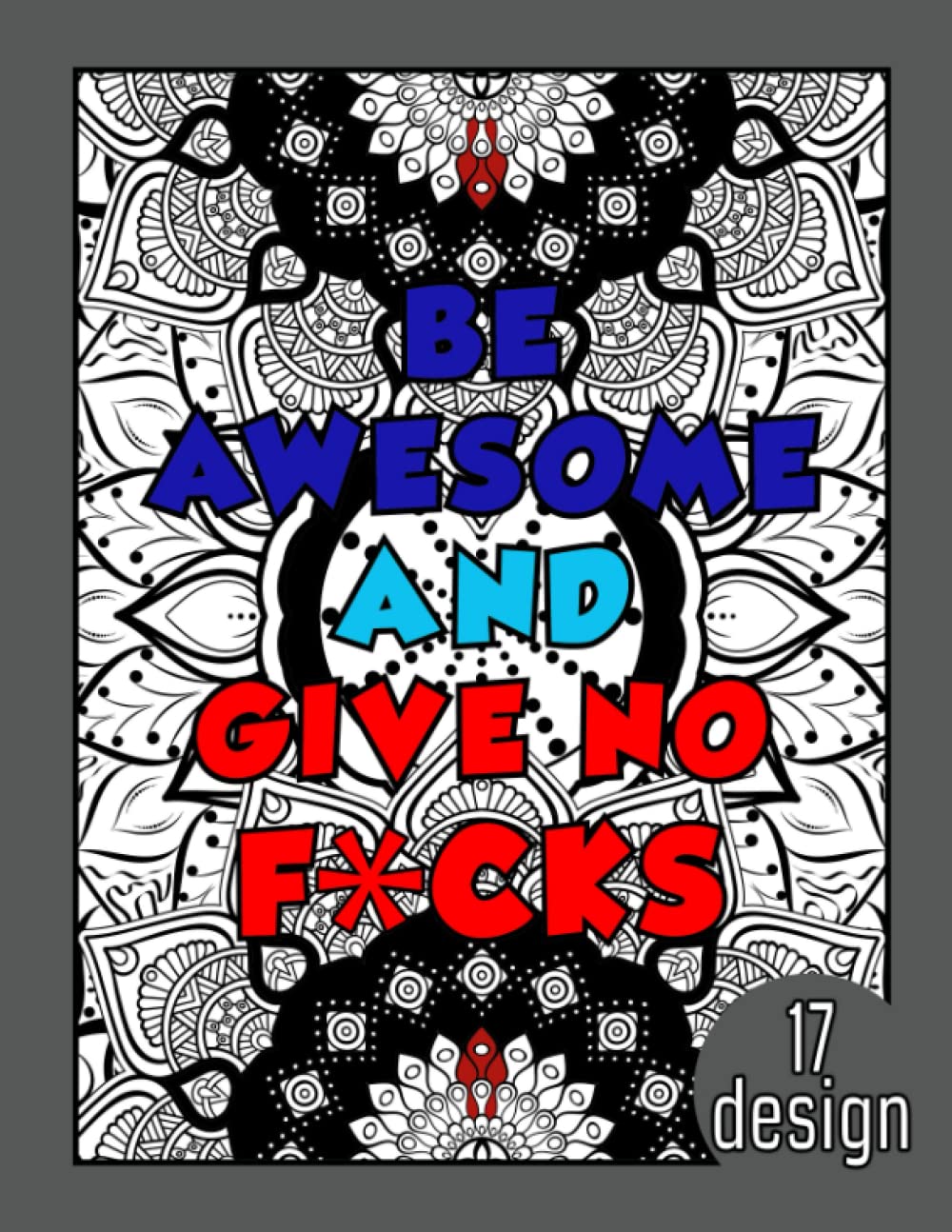 Be Awesome And Give No F*cks: Motivational & Inspirational Swear Word Coloring Book For Stress Rilife and Relaxation For You, Fuck This Shit 17 Funny Color Pages