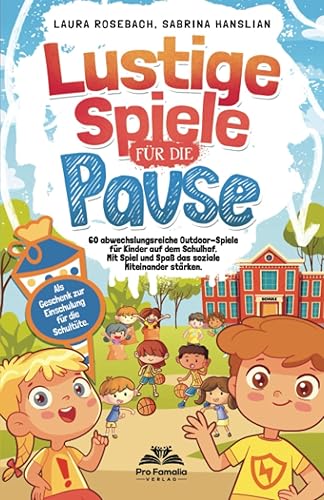 Lustige Spiele für die Pause: 60 abwechslungsreiche Outdoor-Spiele für Kinder auf dem Schulhof. Mit Spiel und Spaß das soziale Miteinander stärken. Als Geschenk zur Einschulung für die Schultüte.