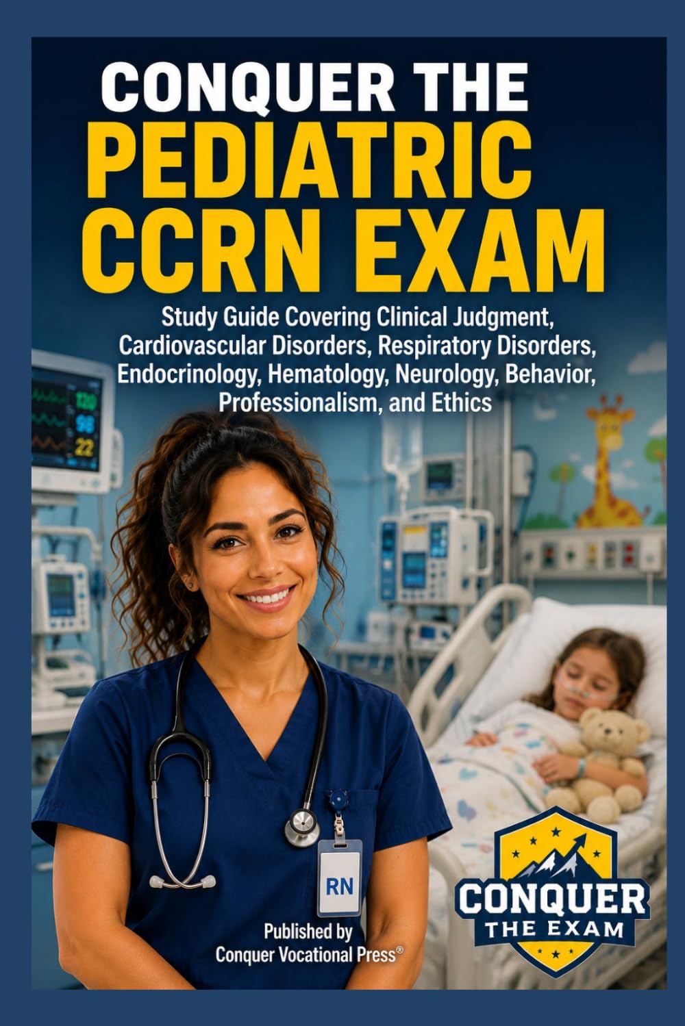 Conquer the Pediatric CCRN Exam: Study Guide Covering Clinical Judgment, Cardiovascular Disorders, Respiratory Disorders, Endocrinology, Hematology, ... and Ethics (Conquer the Nursing Exams)