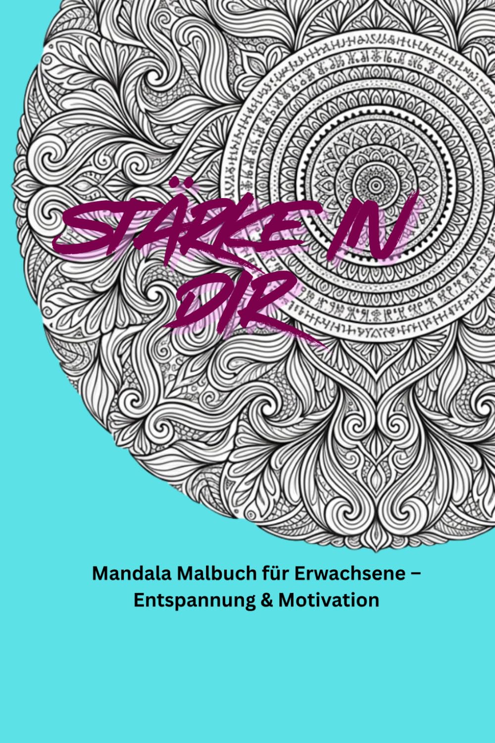 Stärke in dir!: Mandala Malbuch für Erwachsene – Entspannung & Motivation