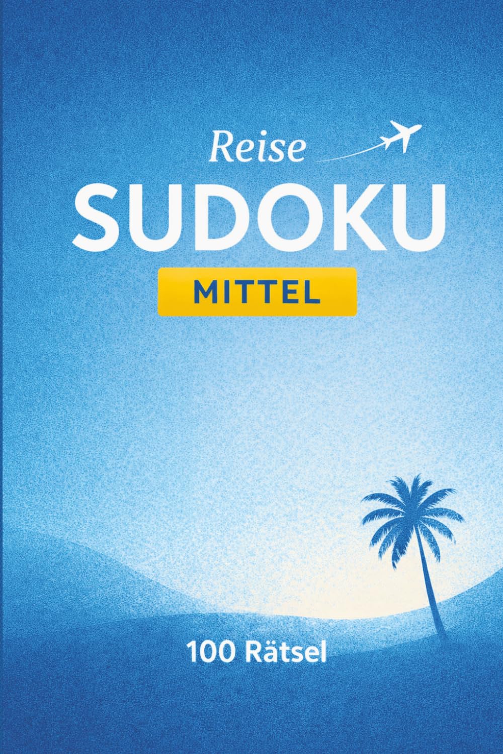 Reise Sudoku Mittel: 100 Sudoku Rätsel - Für Anfänger und Fortgeschrittene - Perfekt für Urlaub, Reise und Entspannung