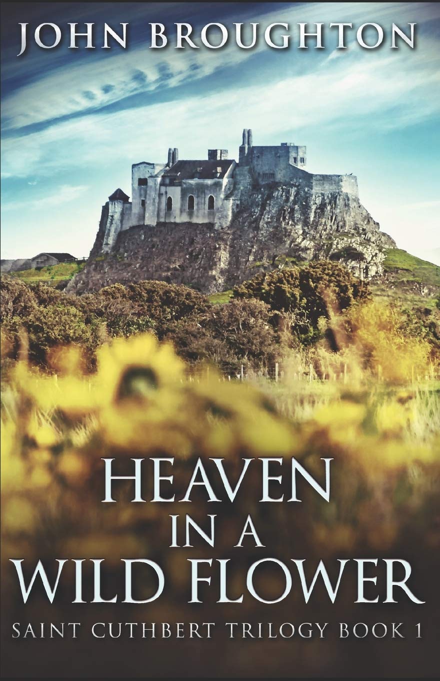 Heaven In A Wild Flower: Tale Of An Anglo-Saxon Leatherworker On Lindisfarne (Saint Cuthbert Trilogy)