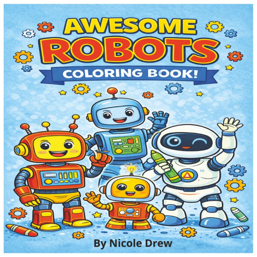 Awesome Robots Coloring Book: A Cute and Creative Coloring Book for Kids Featuring Friendly Robots and Mechanical Pups (Adventure Coloring for Kids!)