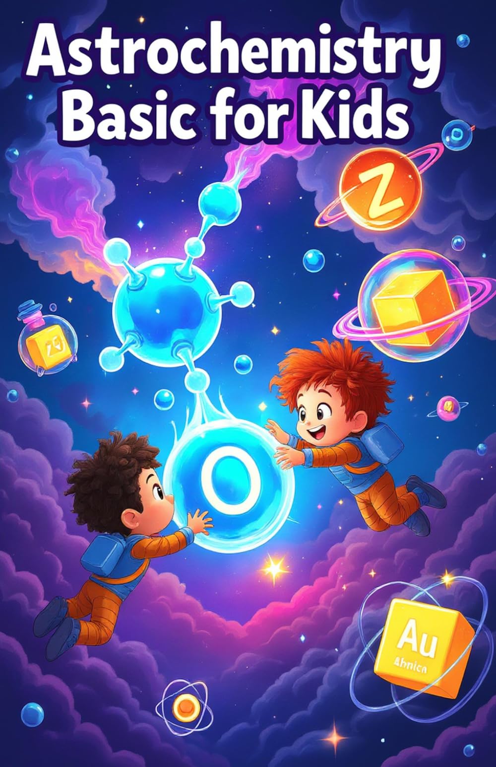 Astrochemistry Basic for Kids: Discover Molecules, Stars, Planets, and the Chemistry of Outer Space for Young Scientists Ages 8–12 (Chemistry Book For Kids)