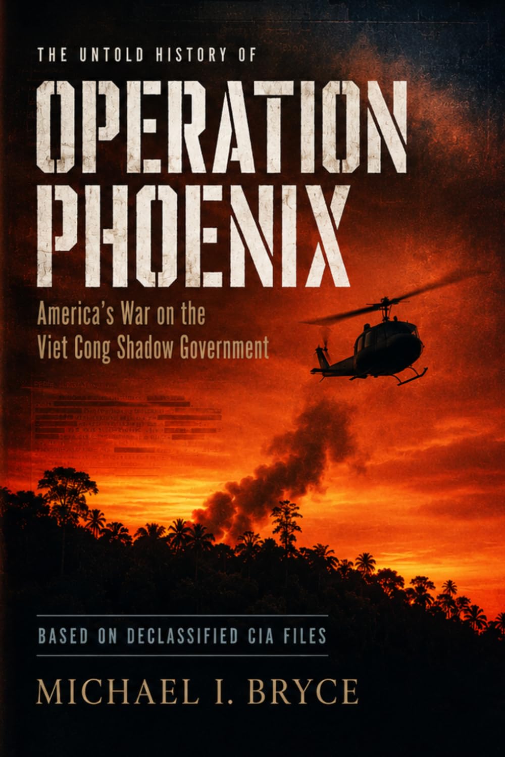 OPERATION PHOENIX: America's War on the Viet Cong Shadow Government: The Untold Story Based On Declassified CIA Files (Dossiers Secrets)