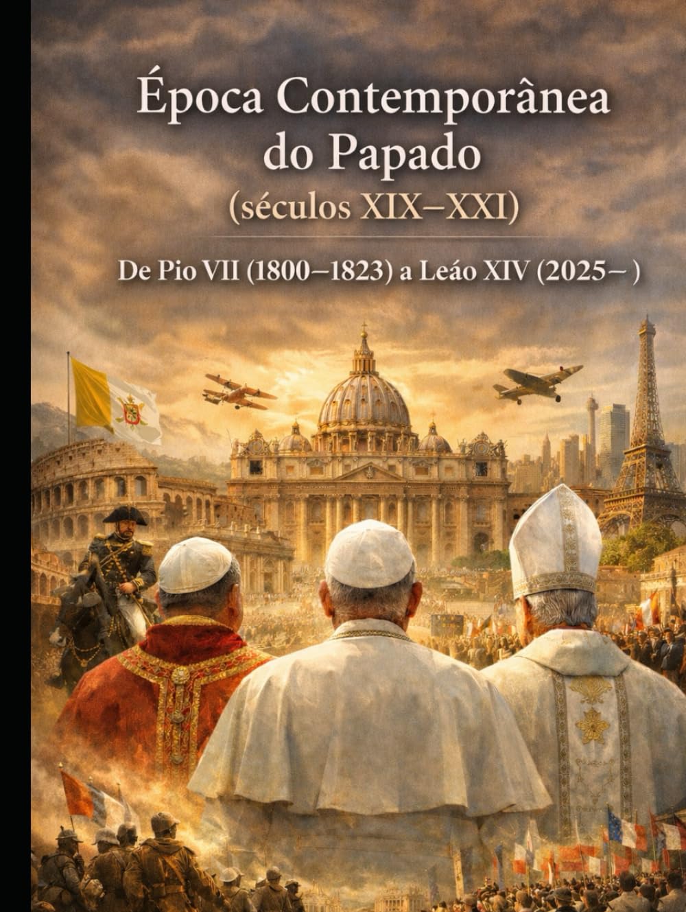 Época Contemporânea do Papado (séculos XIX–XXI) De Pio VII (1800–1823) a Leão XIV (2025– )