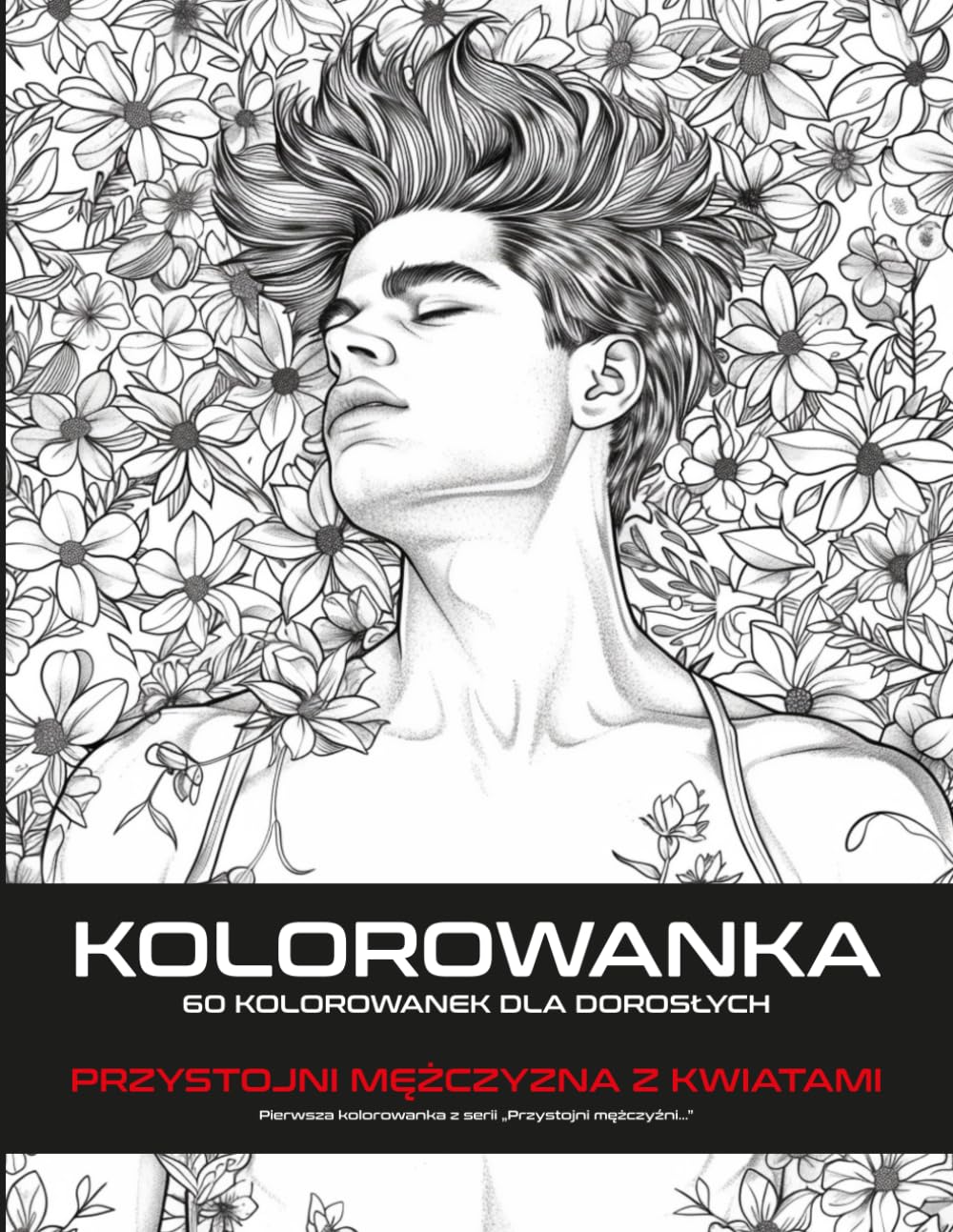 KOLOROWANKA PRZYSTOJNI MĘŻCZYŹNI Z KWIATAMI: 60 KOLOROWANEK DLA DOROSŁYCH do relaksu, piękne rysunki łagodzące stres