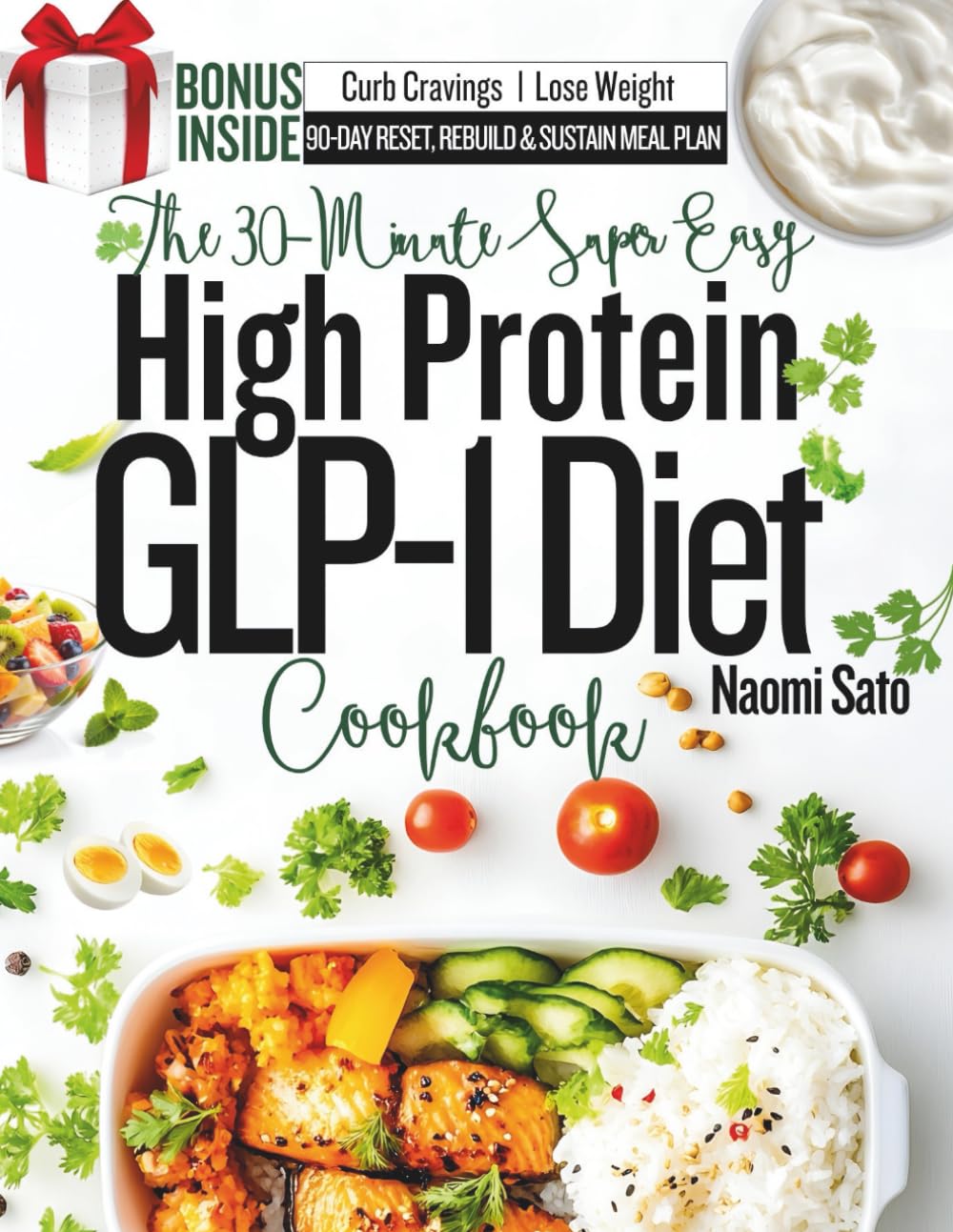 The 30-Minute Super Easy High Protein GLP-1 Diet Cookbook: Quick & Simple Low Carb, High Fiber Recipes to Support Weight Loss, Diabetes, Curb Cravings, Maintain Muscles And Keep You Energized
