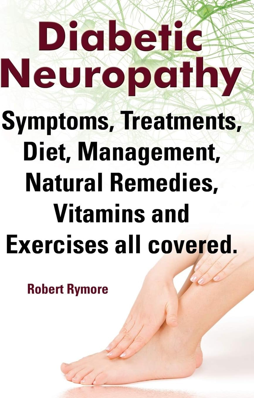 Diabetic Neuropathy. Diabetic Neuropathy Symptoms, Treatments, Diet, Management, Natural Remedies, Vitamins and Exercises All Covered. Paperback – Illustrated, February 22, 2014