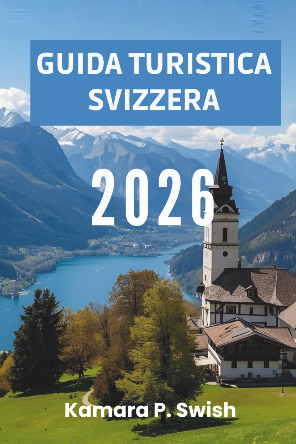 GUIDA TURISTICA SVIZZERA 2026: "Villaggi senza tempo ed eleganza urbana: esplora il fascino svizzero"