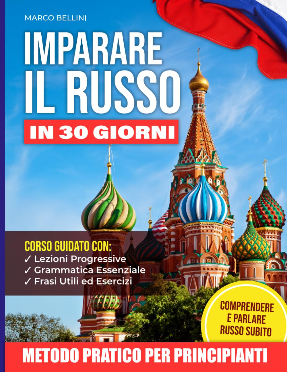 Imparare Il Russo In 30 Giorni | Metodo Pratico Per Principianti: Corso Guidato con Lezioni Progressive, Grammatica Essenziale, Frasi Utili ed Esercizi per Comprendere e Parlare Russo