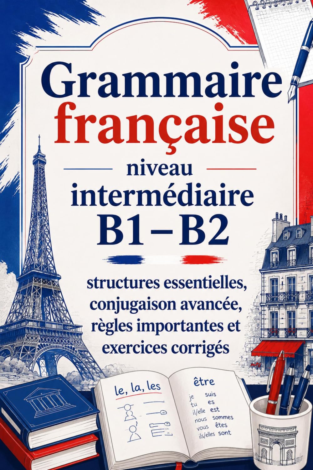 Grammaire française niveau intermédiaire B1–B2 : structures essentielles, conjugaison avancée, règles importantes et exercices corrigés