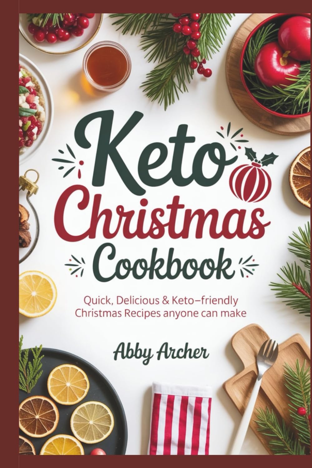 KETO CHRISTMAS COOKBOOK: Quick, Delicious & Keto-Friendly Christmas Recipes Anyone Can Make
