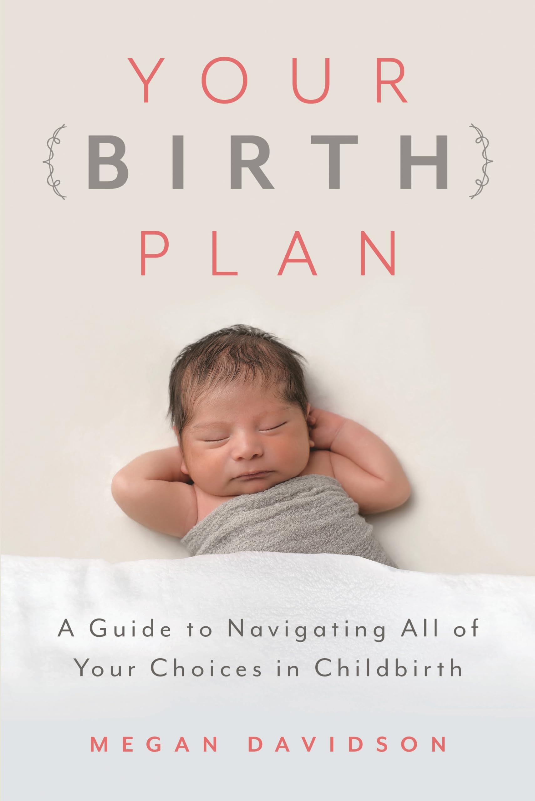 Your Birth Plan: A Guide to Navigating All of Your Choices in Childbirth