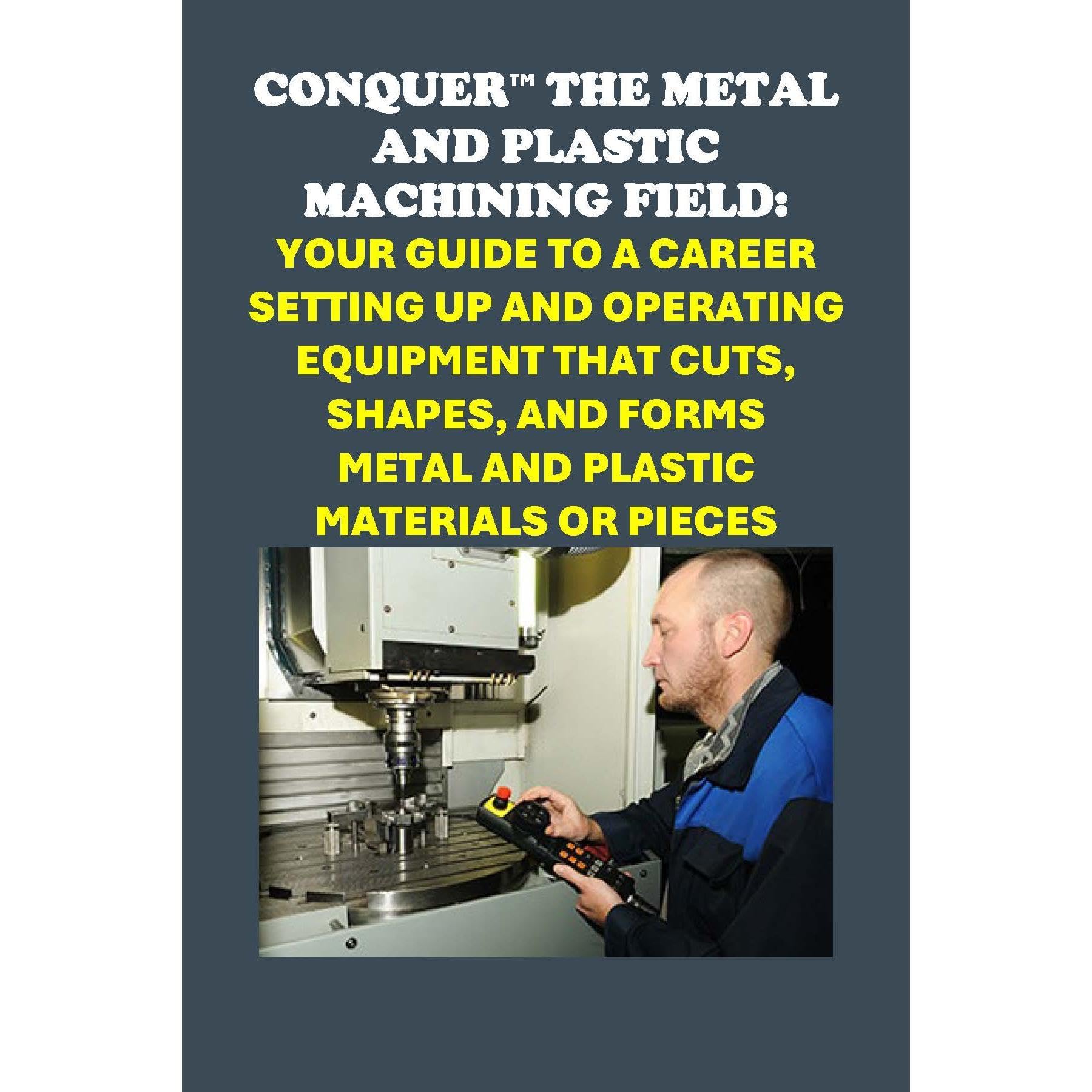 Conquer the Metal and Plastic Machining Field: Your Guide to a Career Setting Up and Operating Equipment That Cuts, Shapes, and Forms Metal and Plastic Materials or Pieces