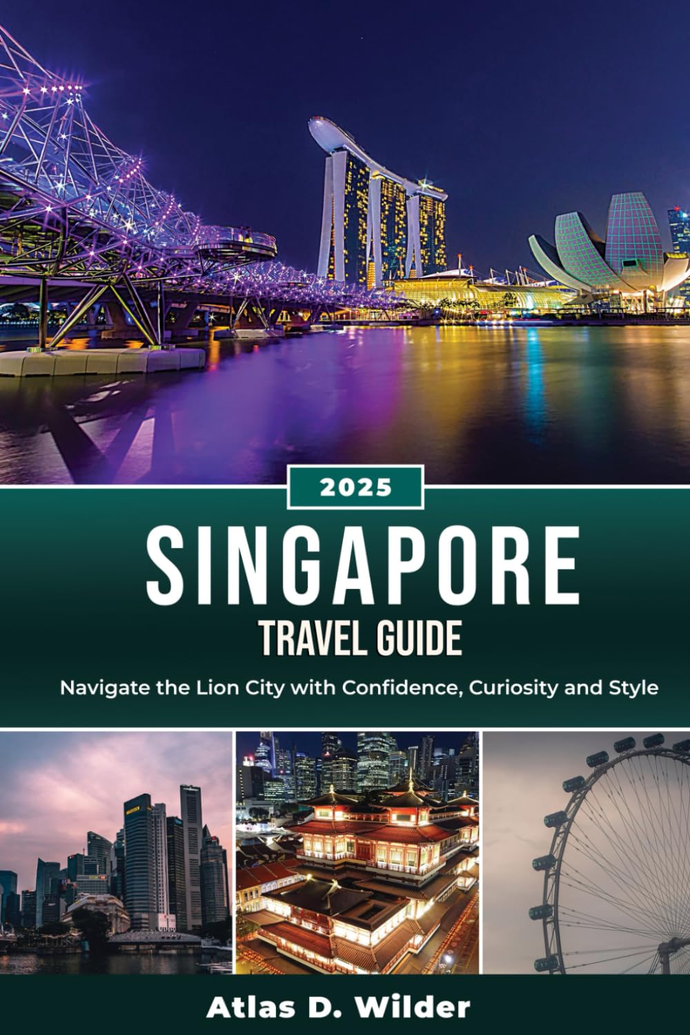 SINGAPORE TRAVEL GUIDE 2025: Navigate the Lion City with Confidence, Curiosity, and Style
