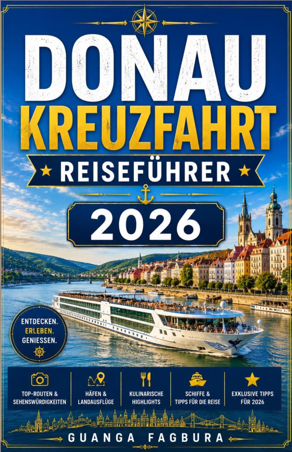 Donau-Kreuzfahrt-Reiseführer 2026: EINE FASZINIERENDE KULTURREISE DURCH KAISERSTÄDTE, VOLKSTRADITIONEN UND FLUSSLANDSCHAFTEN IN GANZ EUROPA