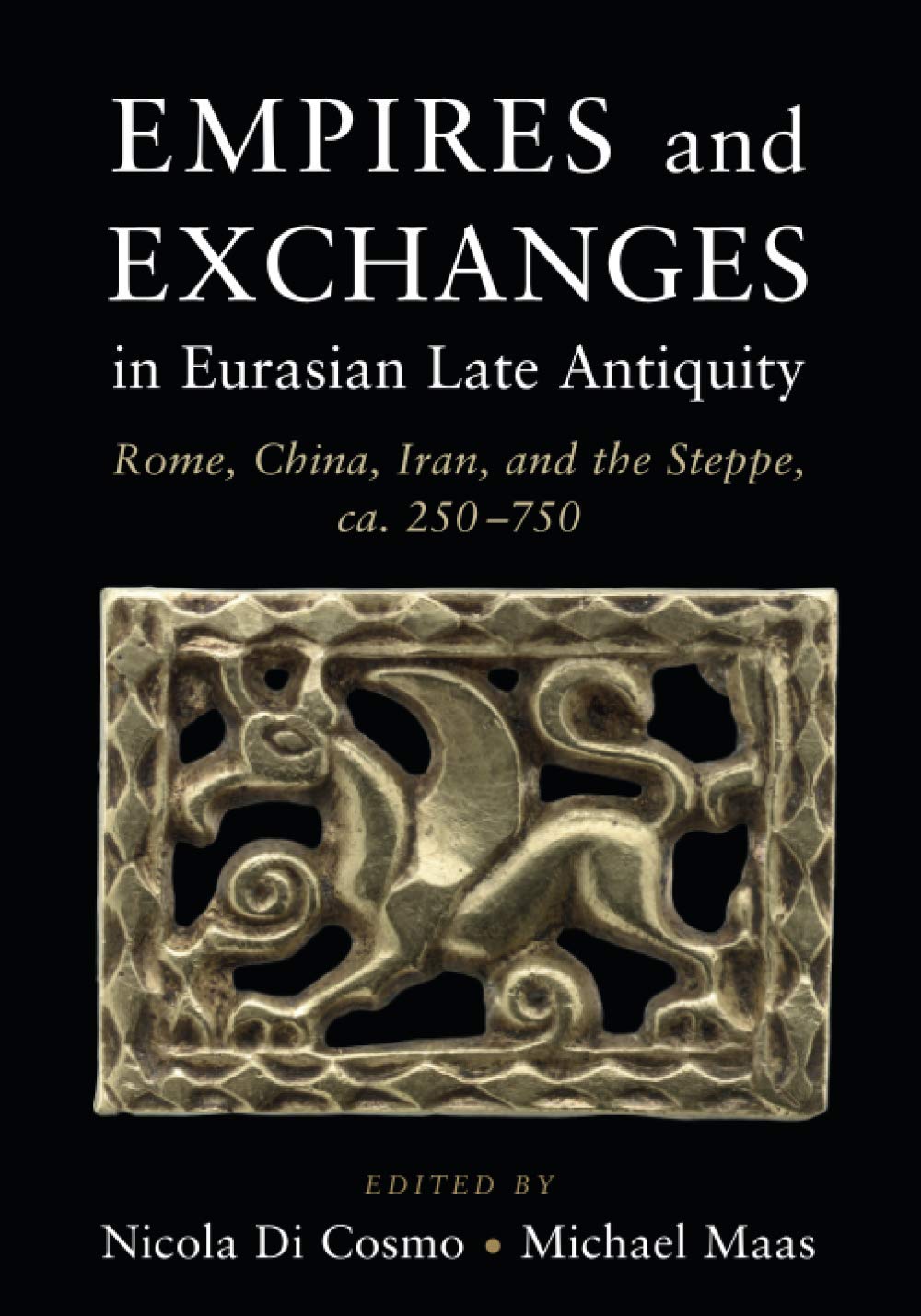 Empires and Exchanges in Eurasian Late Antiquity: Rome, China, Iran, and the Steppe, ca. 250–750