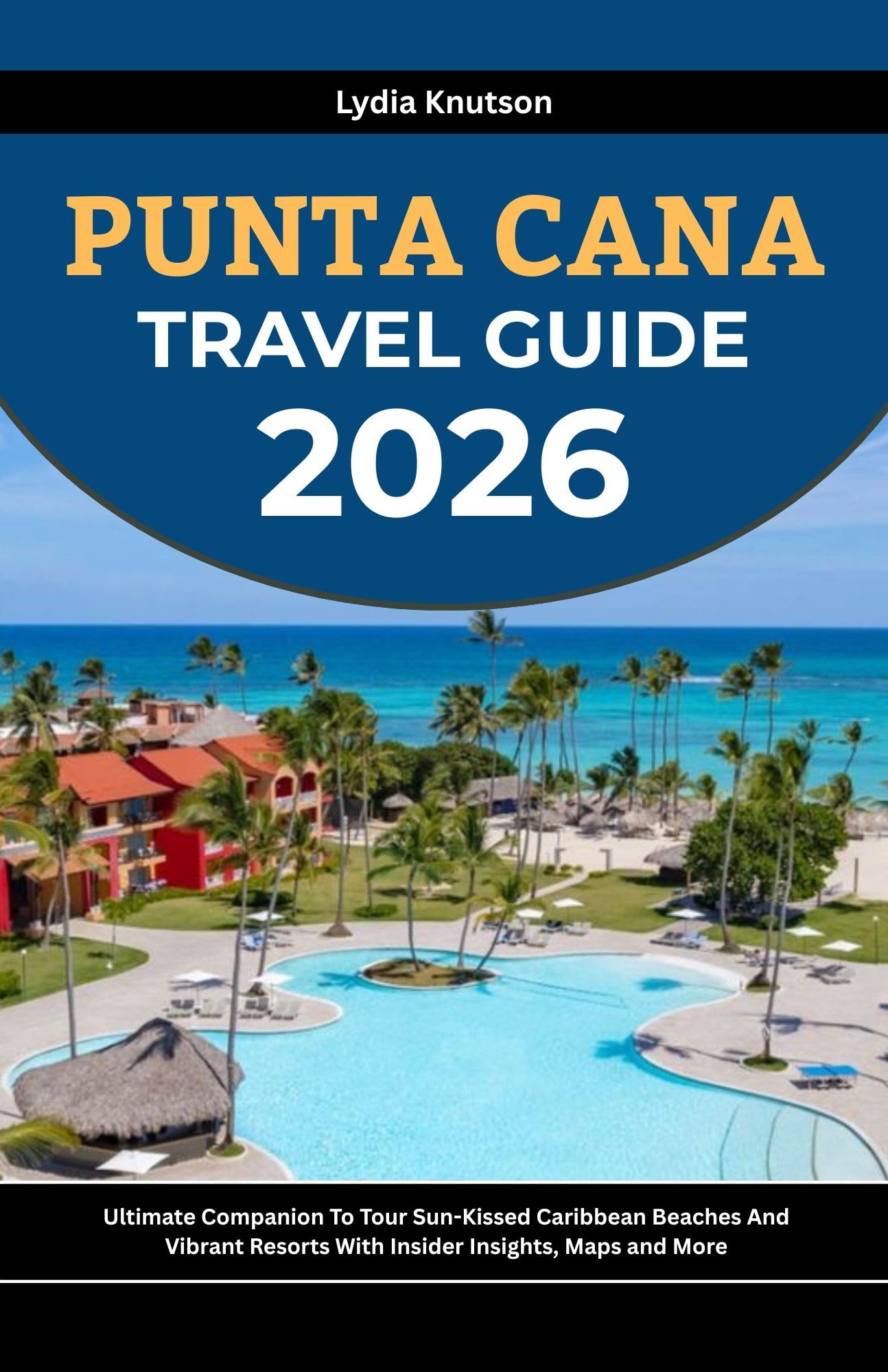 Punta Cana Travel Guide 2026: Ultimate Companion To Tour Sun-Kissed Caribbean Beaches And Vibrant Resorts With Insider Insights, Maps And More (BEST & ... TRAVEL COMPANIONS TO EXPLORE WITH IN 2026)