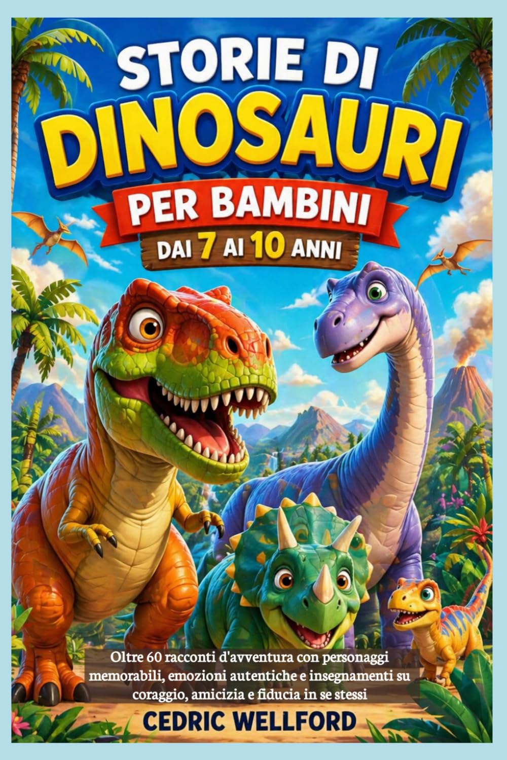 Storie di dinosauri per bambini dai 7 ai 10 anni: Oltre 60 racconti d'avventura con personaggi memorabili, emozioni autentiche e insegnamenti su coraggio, amicizia e fiducia in se stessi
