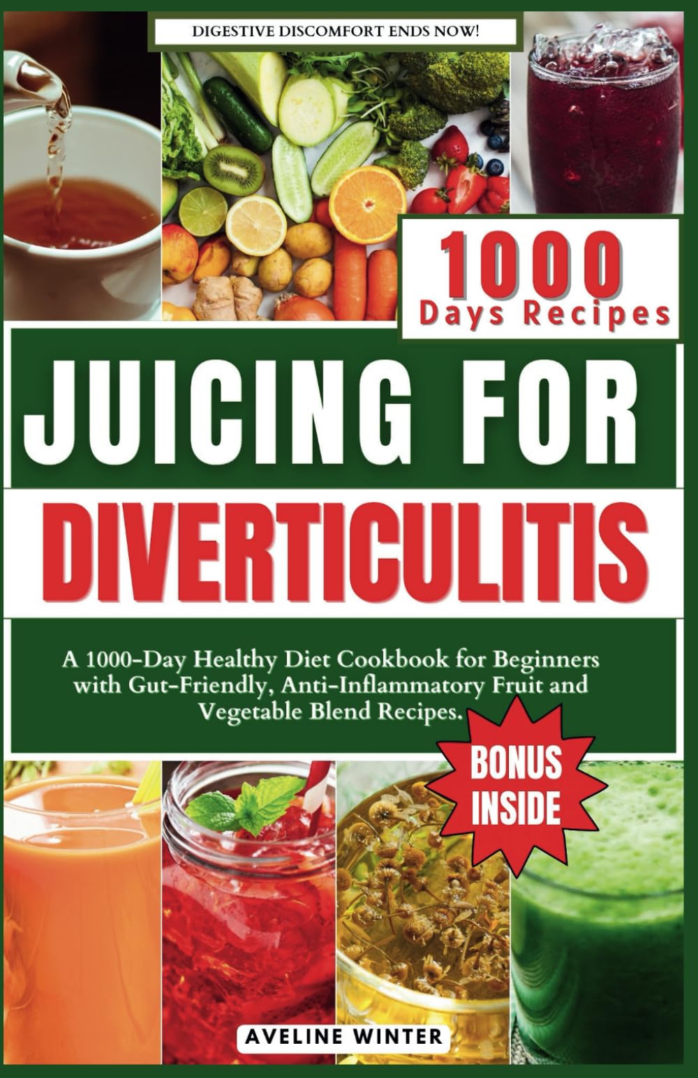 JUICING FOR DIVERTICULITIS: A 1000-Day Healthy Diet Cookbook for Beginners with Gut-Friendly, Anti-Inflammatory Fruit and Vegetable Blend Recipes. (Diverticulitis cookbooks)