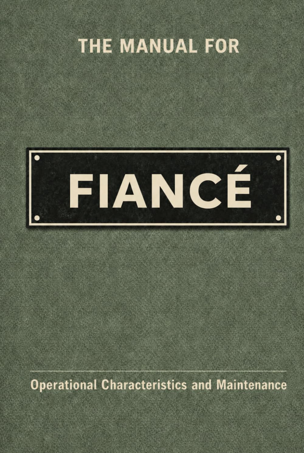 The Manual for Fiancé: A Technical Guide to Behaviour, Systems, and Operation (The Manual Series)