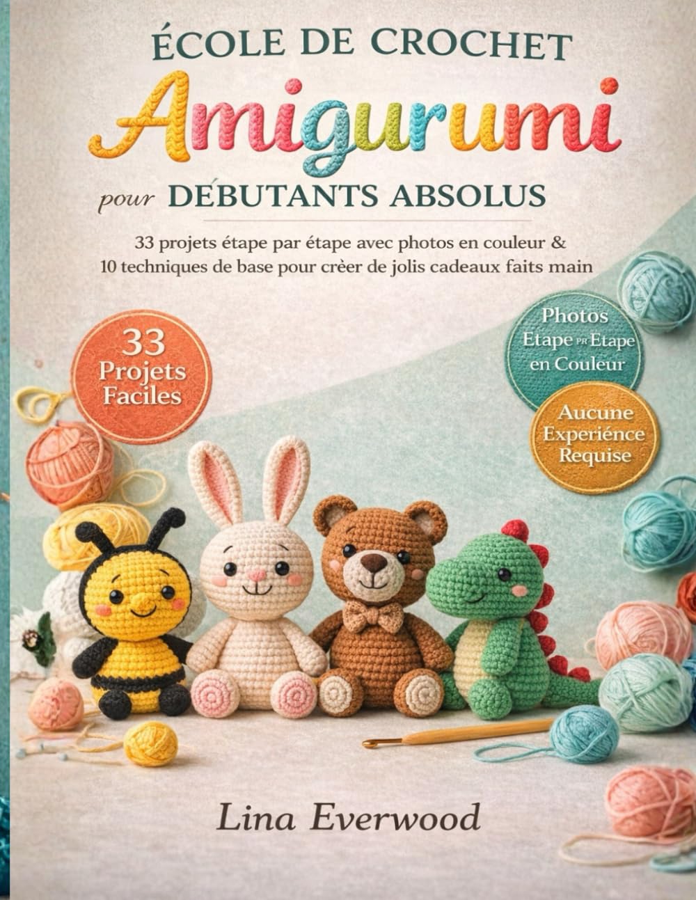 École De Crochet Amigurumi Pour Débutants Absolus: 33 projets étape par étape avec photos en couleur et 10 techniques de base pour créer de jolis cadeaux faits main