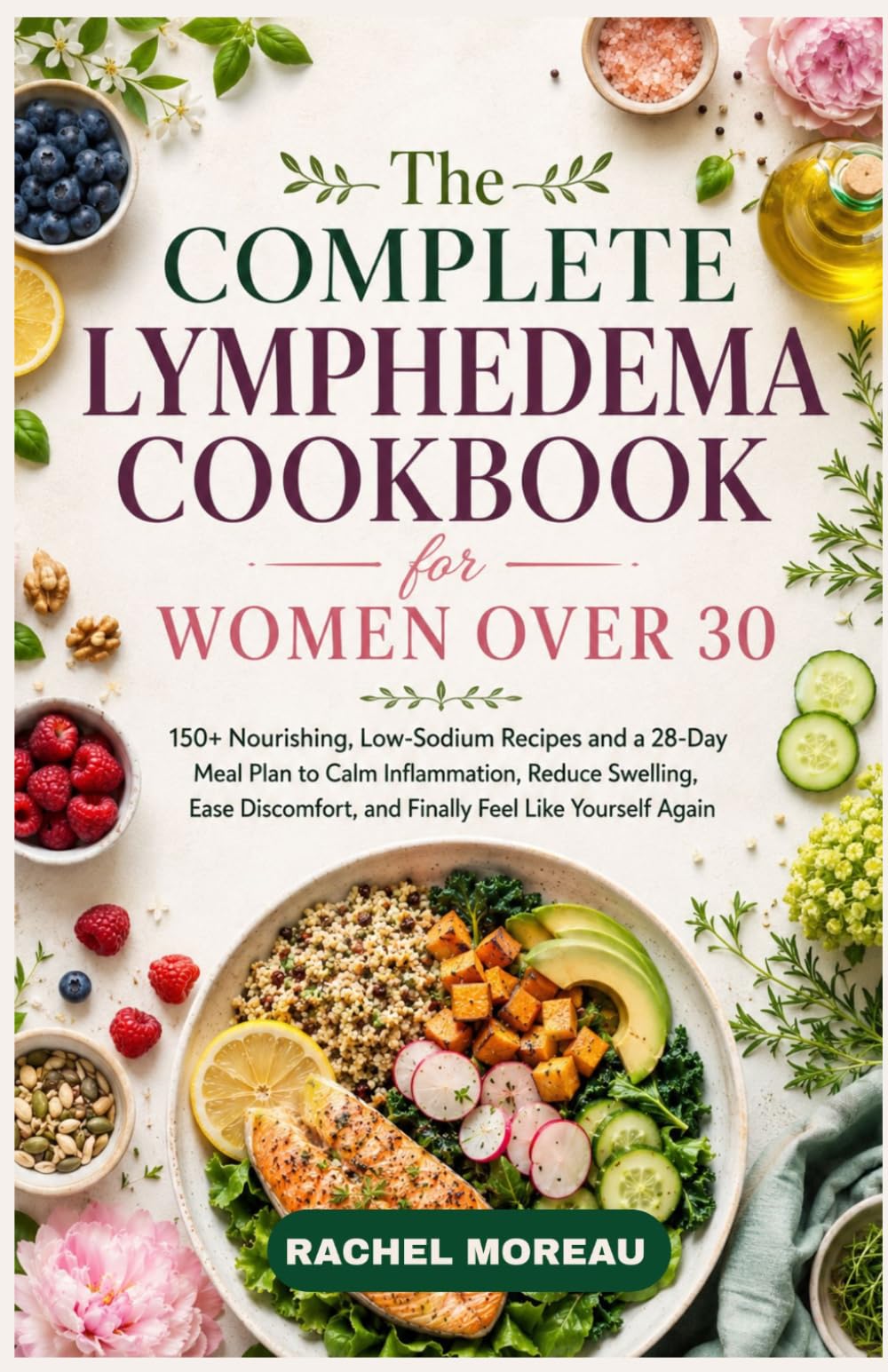 The Complete Lymphedema Cookbook for Women Over 30: 150+ Nourishing, Low-Sodium Recipes and a 28-Day Meal Plan to Calm Inflammation, Reduce Swelling, ... Lipedema & Lymphedema Cookbook Series)