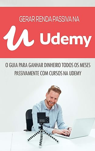 CRIAR CURSOS UDEMY: COMO CRIAR UM NEGÓCIO LUCRATIVO COM A VENDA DE CURSOS NA UDEMY QUE GERA RENDA PASSIVA MÊS APÓS MÊS (Negócios &amp; Empreendedorismo)