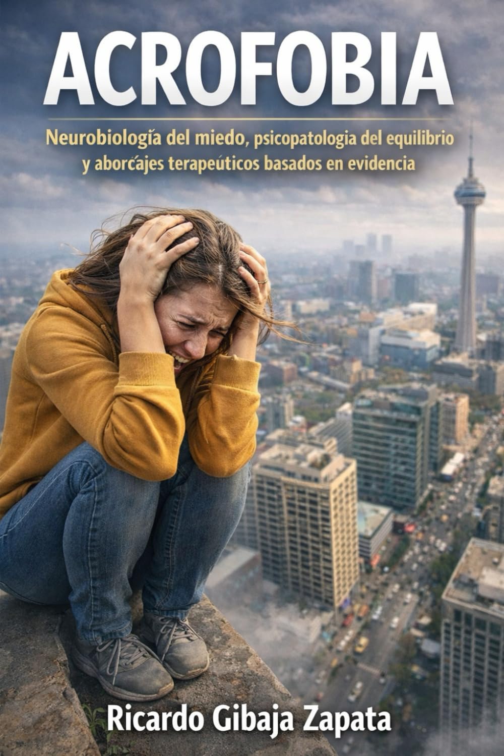 Acrofobia Neurobiología del miedo, psicopatología del equilibrio y abordajes terapéuticos basados en evidencia