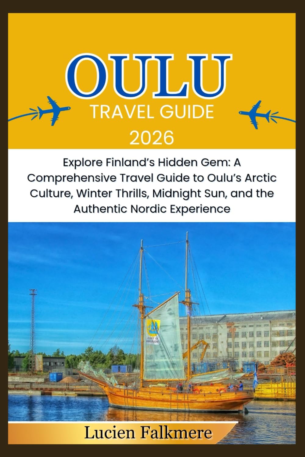 OULU TRAVEL GUIDE 2026: Explore Finland’s Hidden Gem: A Comprehensive Travel Guide to Oulu’s Arctic Culture, Winter Thrills, Midnight Sun, and the Authentic Nordic Experience