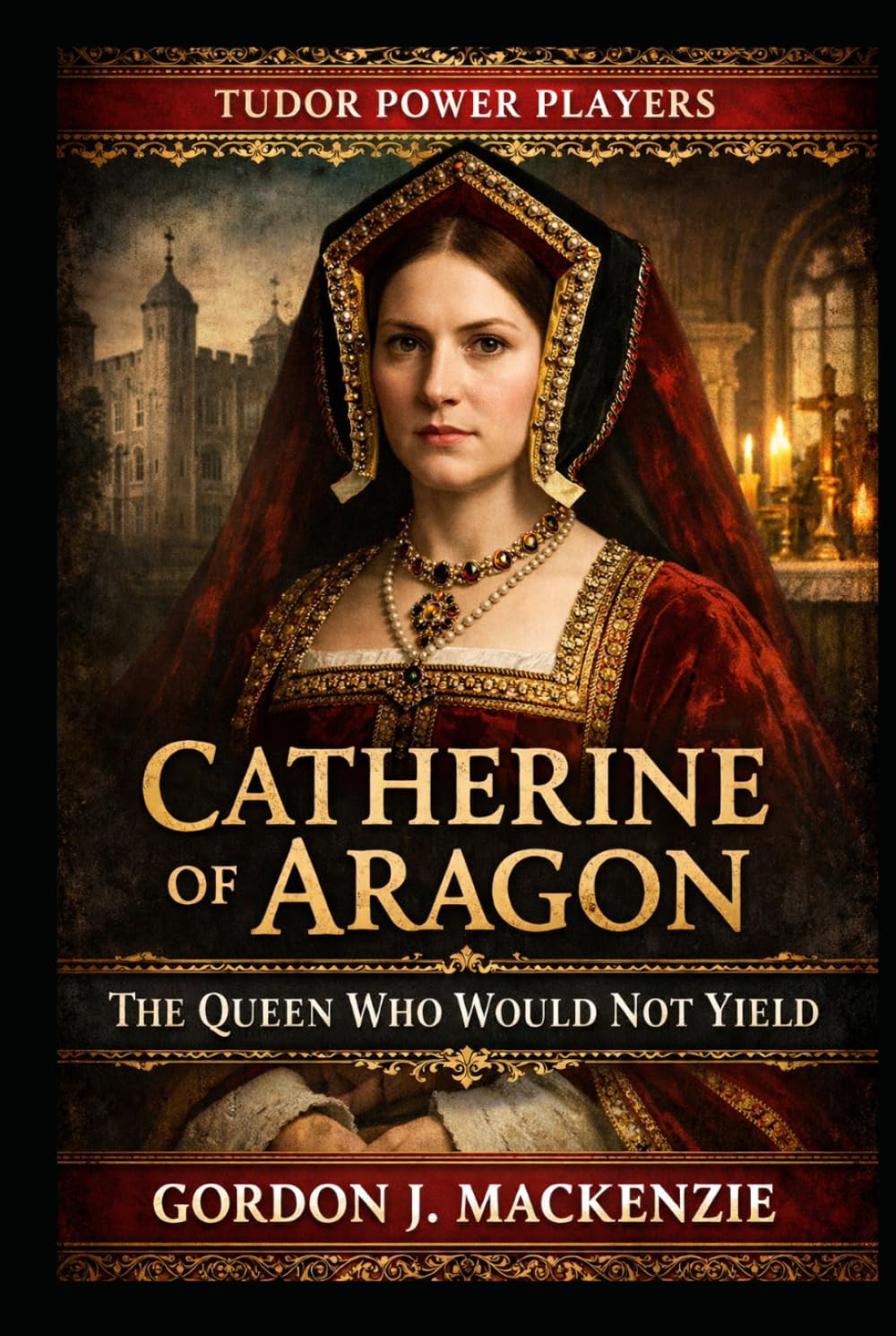 Catherine of Aragon: The Queen Who Would Not Yield (Tudor Power Players)