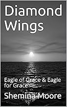 Diamond Wings: Eagle of Grace & Eagle for Grace By Shemina Moore