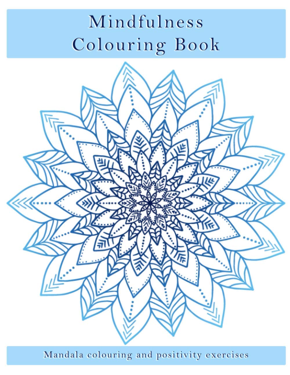 Mindfulness Colouring Book: Mandala colouring and positivity exercises to relax, inspire and uplift your thoughts (Mindfulness colouring books for adults)