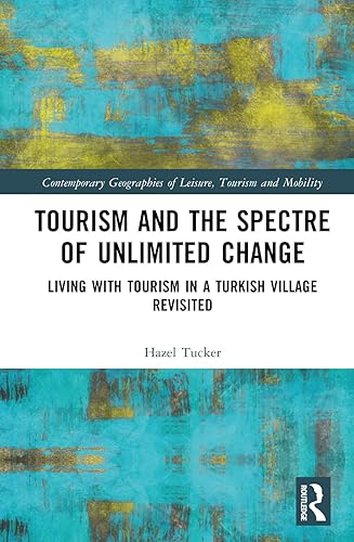 Tourism and the Spectre of Unlimited Change: Living with Tourism in a Turkish Village Revisited (Contemporary Geographies of Leisure, Tourism and Mobility)