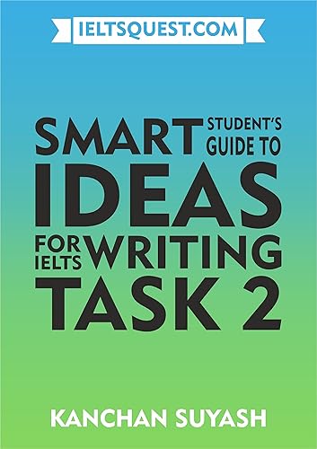 Smart Student's Guide to Ideas for IELTS Writing Task 2: Learn to think from the perspective of the IELTS Examiner and gain a higher band score