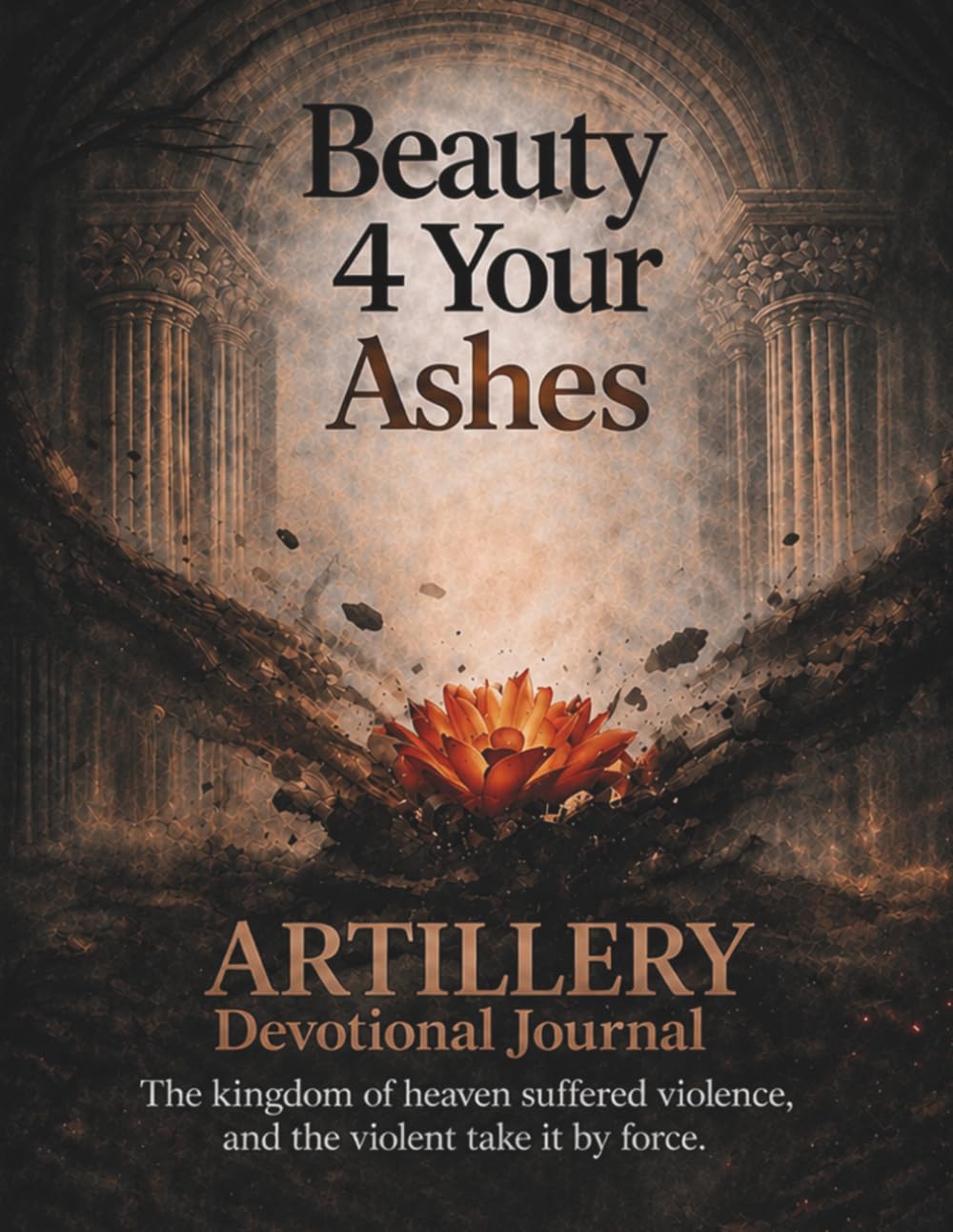 Beauty 4 Your Ashes: Artillery Devotional Journal: A 31-Day Formation Workbook for Healing, Discipline, and Spiritual Readiness