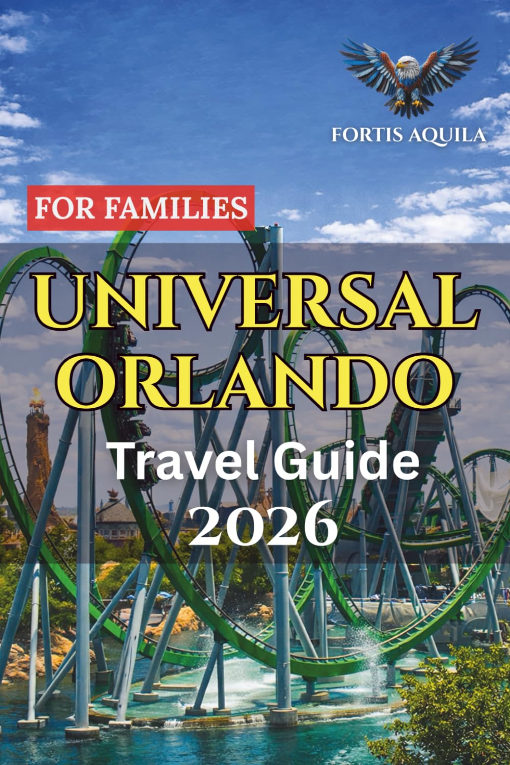 Universal Orlando Travel Guide 2026 For Families: Complete Family Itineraries, Smart Budget Tips, Hotel Guidance, and Ride Strategies for an ... Orlando Trip (Fortis Aquila Travels)