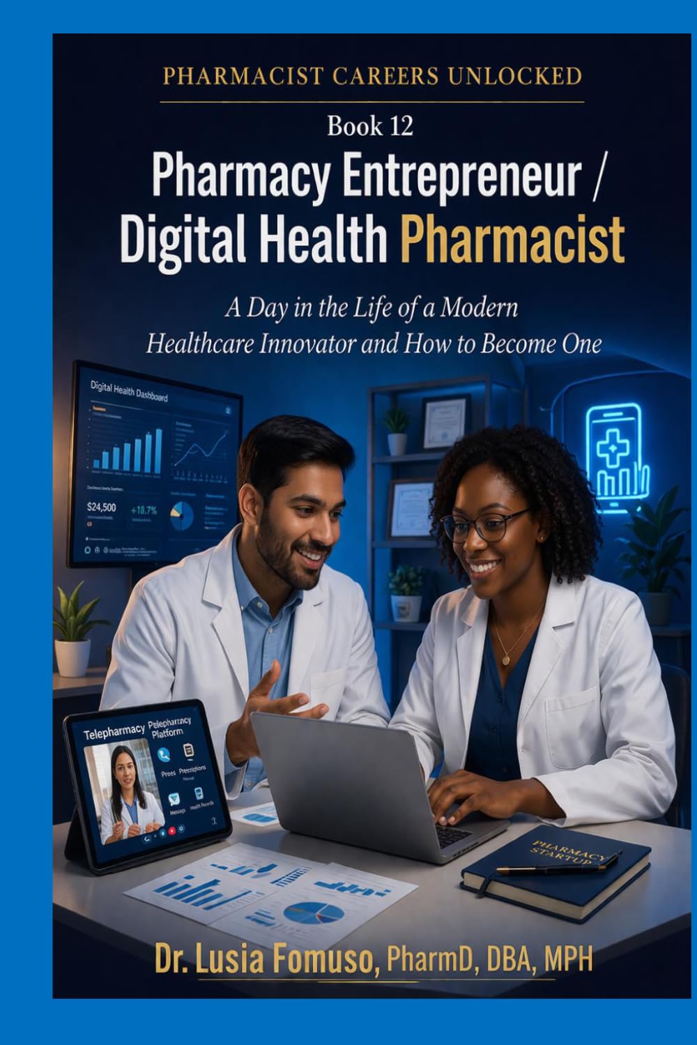 Pharmacy Entrepreneur and Digital Health Pharmacist: A Day in the Life of a Modern Healthcare Innovator and How to Become One (PHARMACIST CAREERS UNLOCKED)