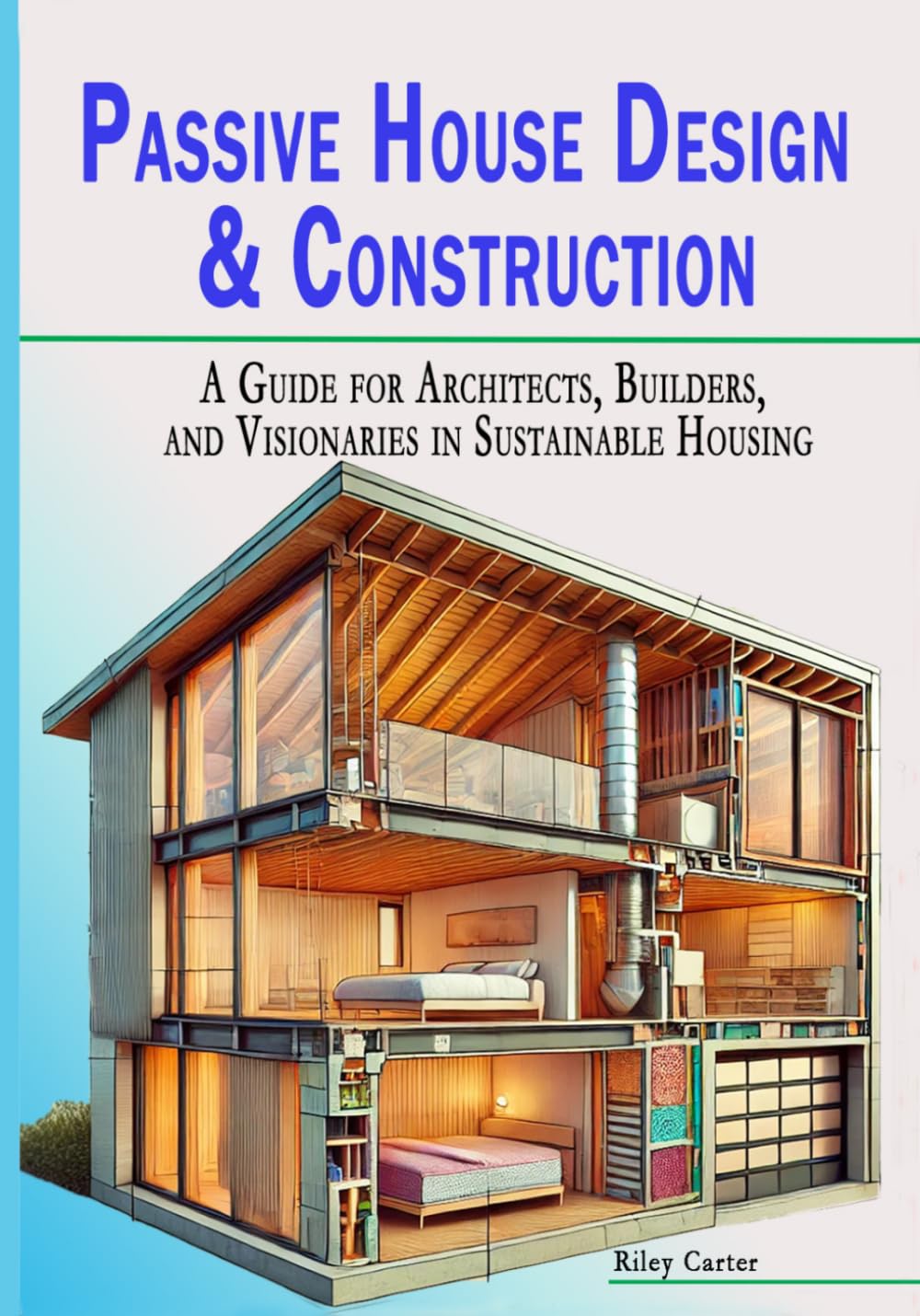Passive House Design & Construction: A Guide for Architects, Builders, and Visionaries in Sustainable Housing (The Passive House Revolution)      Paperback – January 29, 2025