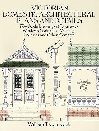 Victorian Domestic Architectural Plans and Details: v. 1 (Dover Architecture)