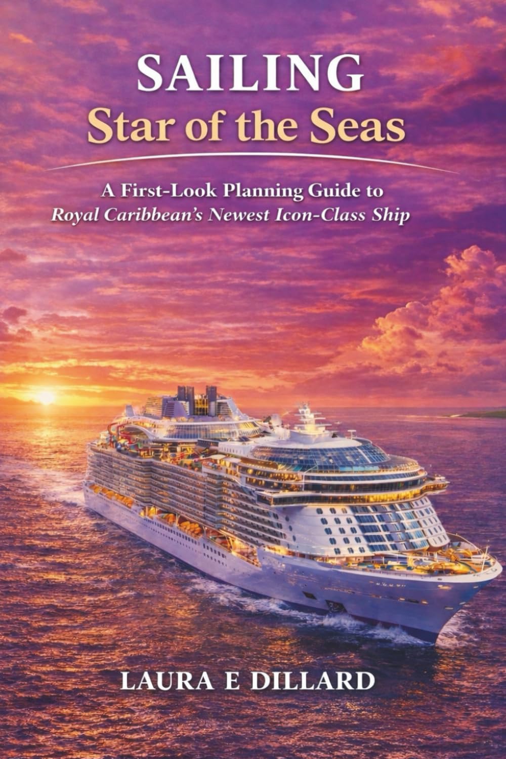 SAILING STAR OF THE SEAS (FULL COLOR): A FIRST-LOOK PLANNING GUIDE TO ROYAL CARIBBEAN'S NEWEST ICON-CLASS SHIP (The Stress-Free Cruise Series)