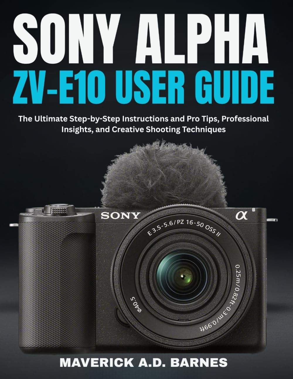 SONY ALPHA ZV-E10 USER GUIDE: The Ultimate Step-by-Step Instructions and Pro Tips, Professional Insights, and Creative Shooting Techniques