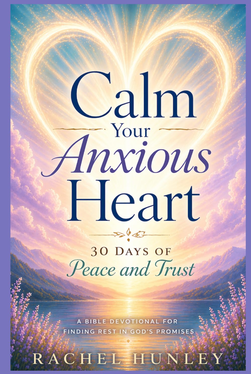 Calm Your Anxious Heart 30 Days of Peace and Trust